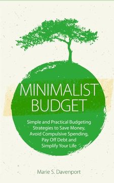 portada Minimalist Budget: Simple and Practical Budgeting Strategies to Save Money, Avoid Compulsive Spending, Pay Off Debt and Simplify Your Lif (en Inglés)