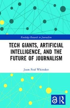 portada Tech Giants, Artificial Intelligence, and the Future of Journalism (Open Access) (Routledge Research in Journalism) (en Inglés)