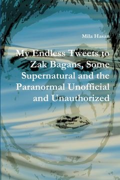 portada My Endless Tweets to Zak Bagans, Some Supernatural and the Paranormal Unofficial and Unauthorized (en Inglés)