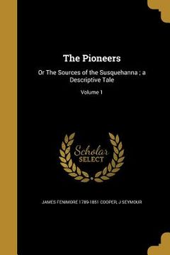 portada The Pioneers: Or The Sources of the Susquehanna; a Descriptive Tale; Volume 1 (in English)