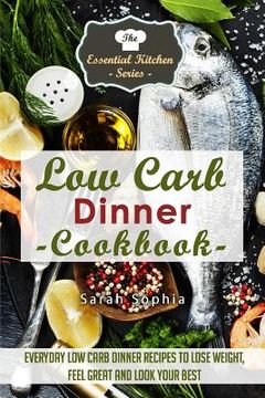 portada Low Carb Dinner Cookbook: Everyday Low Carb Dinner Recipes to Lose Weight, Feel Great and Look Your Best (en Inglés)