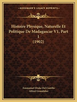 portada Histoire Physique, Naturelle Et Politique De Madagascar V1, Part 1 (1902) (en Francés)