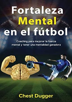 portada Fortaleza Mental en el Fútbol: Coaching Para Mejorar la Fuerza Mental y Tener una Mentalidad Ganadora 