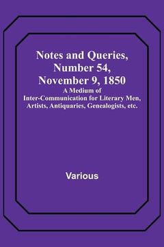 portada Notes and Queries, Number 54, November 9, 1850; A Medium of Inter-communication for Literary Men, Artists, Antiquaries, Genealogists, etc. (en Inglés)