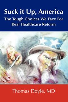 portada suck it up, america: the tough choices we face for real healthcare reform (en Inglés)