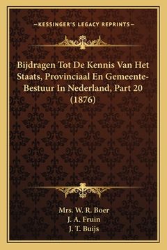 portada Bijdragen Tot De Kennis Van Het Staats, Provinciaal En Gemeente-Bestuur In Nederland, Part 20 (1876)