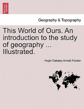 portada this world of ours. an introduction to the study of geography ... illustrated. (en Inglés)