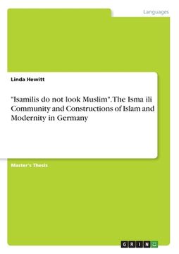 portada "Isamilis do not look Muslim". The Ismaʿili Community and Constructions of Islam and Modernity in Germany