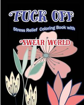 portada Fuck Off: Stress Relief Coloring Book With Swear World (en Inglés)