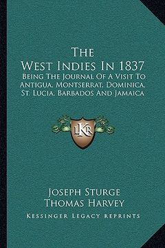portada the west indies in 1837: being the journal of a visit to antigua, montserrat, dominica, st. lucia, barbados and jamaica (en Inglés)