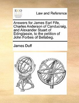 portada answers for james earl fife, charles anderson of canducraig, and alexander stuart of edinglassie, to the petition of john forbes of bellabeg. (in English)