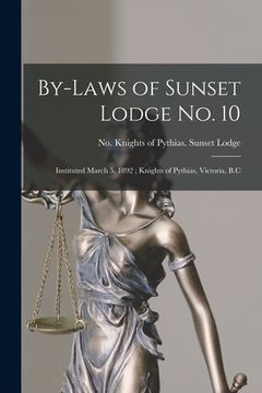 portada By-laws of Sunset Lodge No. 10 [microform]: Instituted March 5, 1892; Knights of Pythias, Victoria, B.C (en Inglés)