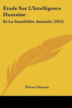 portada Etude Sur L'Intelligence Humaine: Et La Sensibilite Animale (1853) (en Francés)