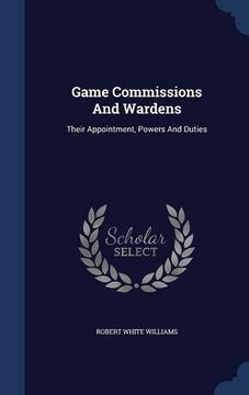 portada Game Commissions And Wardens: Their Appointment, Powers And Duties