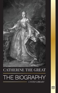 portada Catherine the Great: The Biography and Portrait of a Russian Woman, Tsarina and Empress (en Inglés)