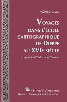 portada Voyages dans l'école cartographique de Dieppe au XVI e siècle: Espaces, altérités et influences (en Francés)