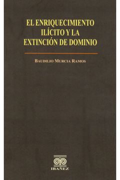 Libro El Enriquecimiento Ilícito Y La Extinción De Dominio, Baudilio ...