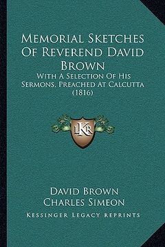 portada memorial sketches of reverend david brown: with a selection of his sermons, preached at calcutta (1816) (en Inglés)