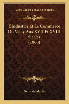 portada L'Industrie Et Le Commerce Du Velay Aux XVII Et XVIII Siecles (1900) (in French)