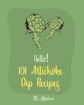 portada Hello! 101 Artichoke Dip Recipes: Best Artichoke Dip Cookbook Ever For Beginners [Artichoke Cookbook, Artichoke Recipes, Best Dips Cookbook, Dipping S (en Inglés)