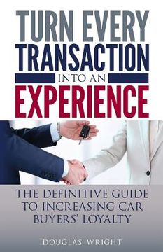 portada Turn Every Transaction into an Experience: The definitive guide to increasing car buyers' loyalty (in English)