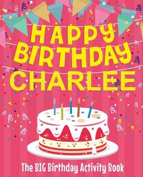 portada Happy Birthday Charlee - The Big Birthday Activity Book: Personalized Children's Activity Book (en Inglés)