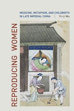 portada Reproducing Women: Medicine, Metaphor, and Childbirth in Late Imperial China 