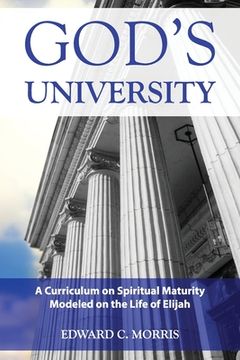 portada God's University: A Curriculum on Spiritual Maturity Modeled on the Life of Elijah (en Inglés)