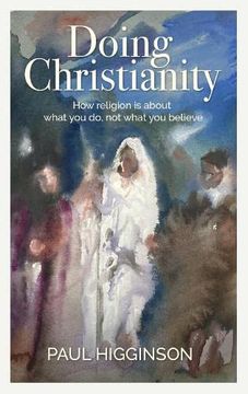 portada Doing Christianity: How Religion Is about What You Do, Not What You Believe (en Inglés)
