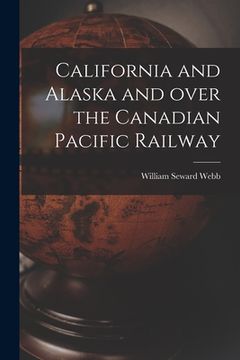 portada California and Alaska and Over the Canadian Pacific Railway [microform] (en Inglés)