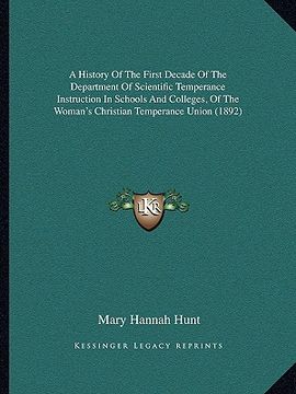 portada a history of the first decade of the department of scientific temperance instruction in schools and colleges, of the woman's christian temperance un (in English)