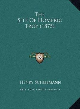 portada the site of homeric troy (1875) (en Inglés)