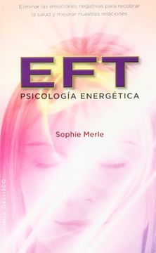 portada EFT, Psicologia Energetica: Eliminar las Emociones Negativas Para Recobrar la Salud y Mejorar Nuestras Relaciones