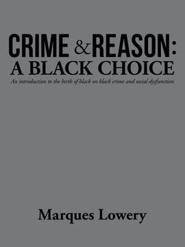portada Crime & Reason: a Black Choice: An Introduction to the Birth of Black on Black Crime and Social Dysfunction (in English)