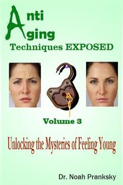 portada Anti Aging Techniques EXPOSED Vol 3: Unlocking the Mysteries of Feeling Young (en Inglés)