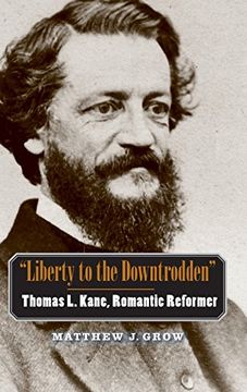 portada "Liberty to the Downtrodden": Thomas l. Kane, Romantic Reformer (The Lamar Series in Western History) (in English)