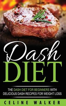 portada DASH Diet: The DASH Diet For Beginners With Delicious DASH Recipes for Weight Loss (en Inglés)