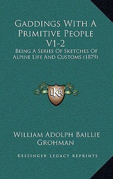 portada gaddings with a primitive people v1-2: being a series of sketches of alpine life and customs (1879) (en Inglés)