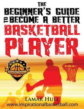 portada The Beginner's Guide to Becoming a Better Basketball Player (en Inglés)