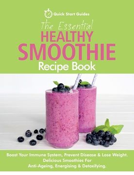 portada The Essential Healthy Smoothie Recipe Book: Boost Your Immune System, Prevent Disease & Lose Weight. Delicious Smoothies For Anti-Ageing, Energising & (en Inglés)