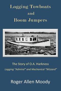 portada Logging Towboats and Boom Jumpers: The Story of O.A. Harkness (in English)