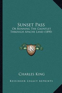 portada sunset pass: or running the gauntlet through apache land (1890) or running the gauntlet through apache land (1890) (en Inglés)