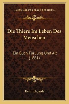 portada Die Thiere Im Leben Des Menschen: Ein Buch Fur Jung Und Alt (1861) (in German)