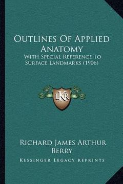 portada outlines of applied anatomy: with special reference to surface landmarks (1906) (en Inglés)
