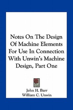 portada notes on the design of machine elements for use in connection with unwin's machine design, part one (en Inglés)