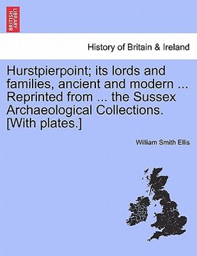 portada hurstpierpoint; its lords and families, ancient and modern ... reprinted from ... the sussex archaeological collections. [with plates.] (en Inglés)