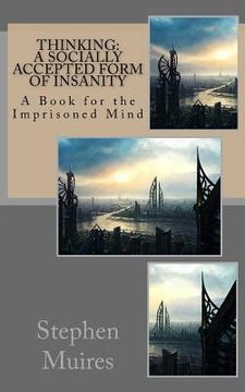 portada Thinking - A Socially Accepted Form of Insanity: A Book for the Imprisoned Mind (in English)