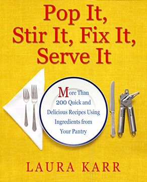 portada Pop it, Stir it, fix it, Serve it: More Than 200 Quick and Delicious Recipes From Your Pantry (en Inglés)