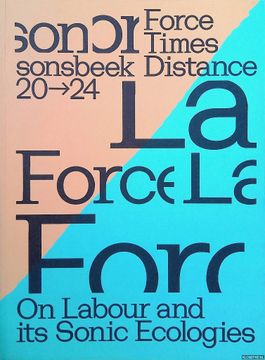 portada Sonsbeek 20-24 Force Times Distance: On Labour and its Sonic Ecologies Catalogue