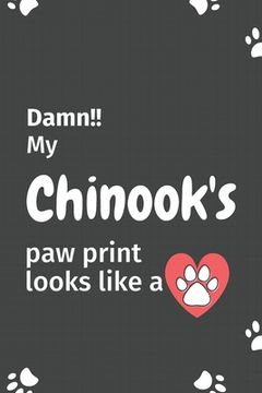portada Damn!! my Chinook's paw print looks like a: For Chinook Dog fans (en Inglés)